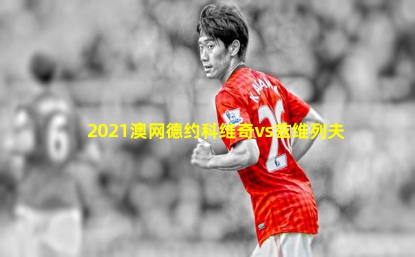 2021澳网德约科维奇vs兹维列夫