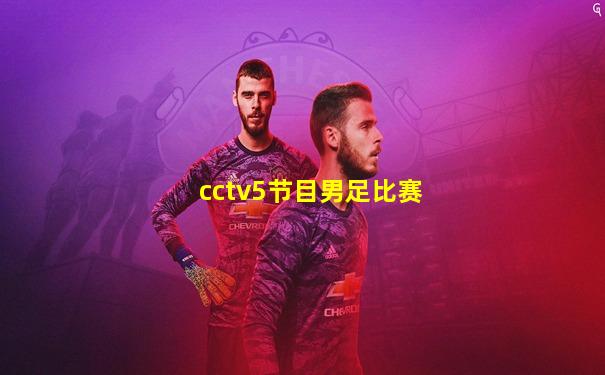cctv5节目男足比赛