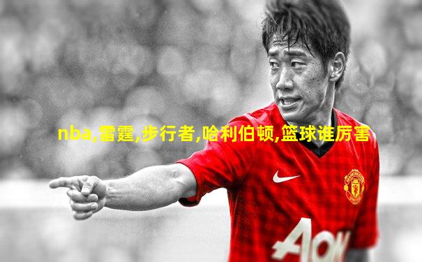 nba,雷霆,步行者,哈利伯顿,篮球谁厉害