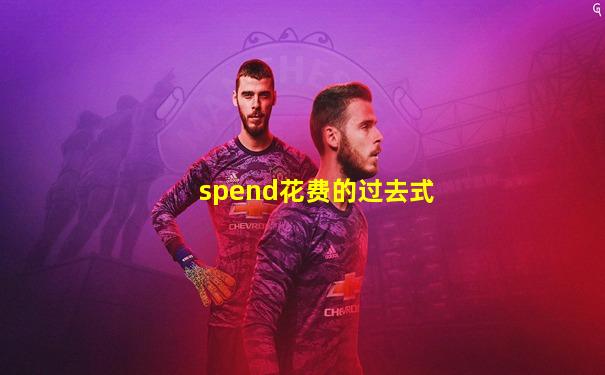 spend花费的过去式