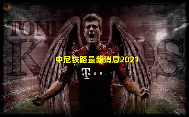 中尼铁路最新消息2021