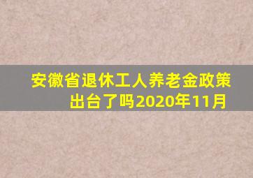 安徽省退休工人养老金政策出台了吗2020年11月