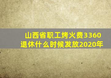 山西省职工烤火费3360退休什么时候发放2020年