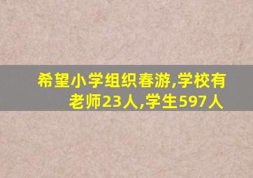 希望小学组织春游,学校有老师23人,学生597人