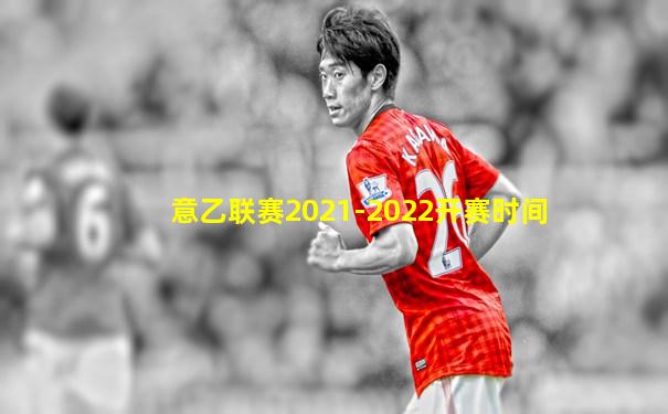 意乙联赛2021-2022开赛时间