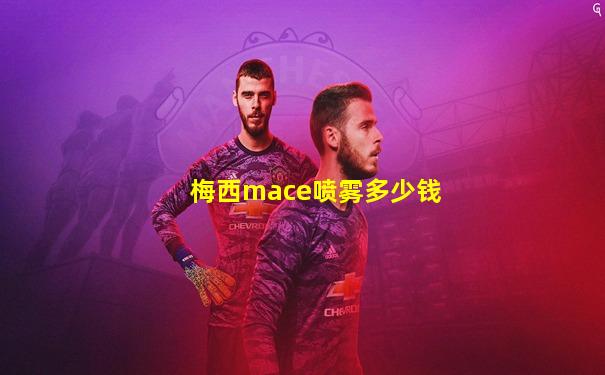梅西mace喷雾多少钱