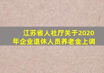 江苏省人社厅关于2020年企业退休人员养老金上调