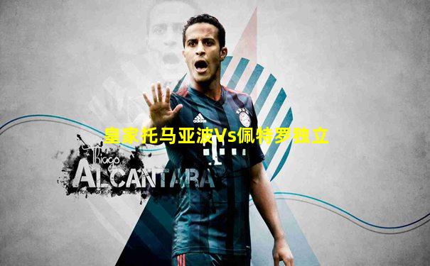 皇家托马亚波Vs佩特罗独立