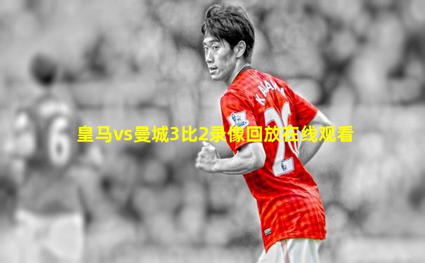 皇马vs曼城3比2录像回放在线观看