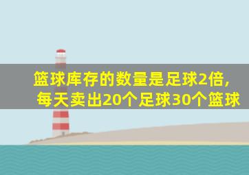 篮球库存的数量是足球2倍,每天卖出20个足球30个篮球