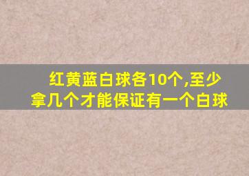 红黄蓝白球各10个,至少拿几个才能保证有一个白球