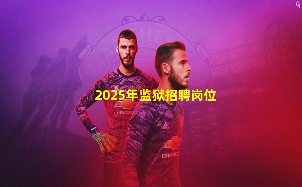 2025年监狱招聘岗位