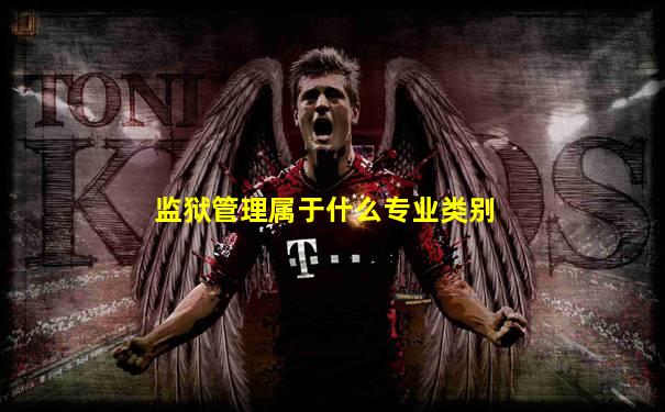 监狱管理属于什么专业类别